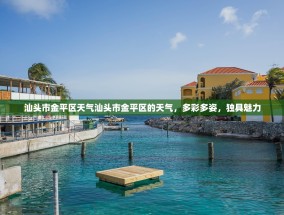 汕头市金平区天气汕头市金平区的天气，多彩多姿，独具魅力