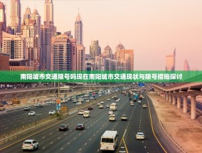 南阳城市交通限号吗现在南阳城市交通现状与限号措施探讨