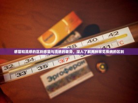 感冒和流感的区别感冒与流感的差异，深入了解两种常见疾病的区别