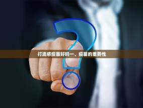 打流感疫苗好吗一、疫苗的重要性
