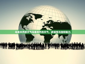 乌鲁木齐的天气乌鲁木齐的天气，多样性与独特魅力