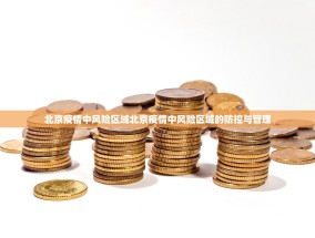 北京疫情中风险区域北京疫情中风险区域的防控与管理