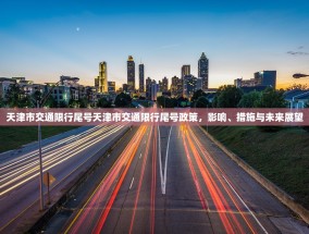 天津市交通限行尾号天津市交通限行尾号政策，影响、措施与未来展望