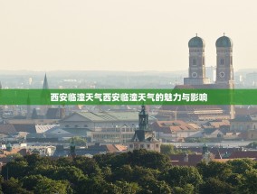 西安临潼天气西安临潼天气的魅力与影响