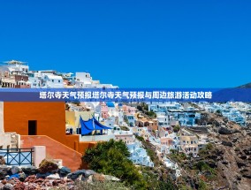 塔尔寺天气预报塔尔寺天气预报与周边旅游活动攻略