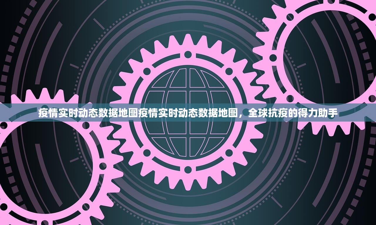 疫情实时动态数据地图疫情实时动态数据地图，全球抗疫的得力助手  第2张