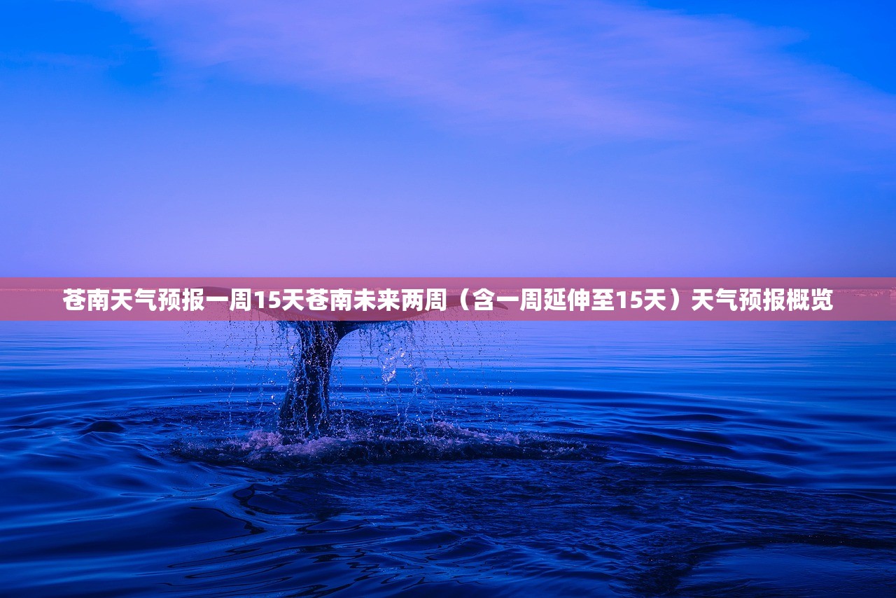 苍南天气预报一周15天苍南未来两周（含一周延伸至15天）天气预报概览  第1张