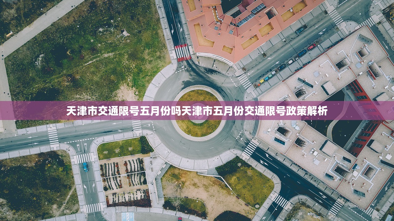 天津市交通限号五月份吗天津市五月份交通限号政策解析  第1张