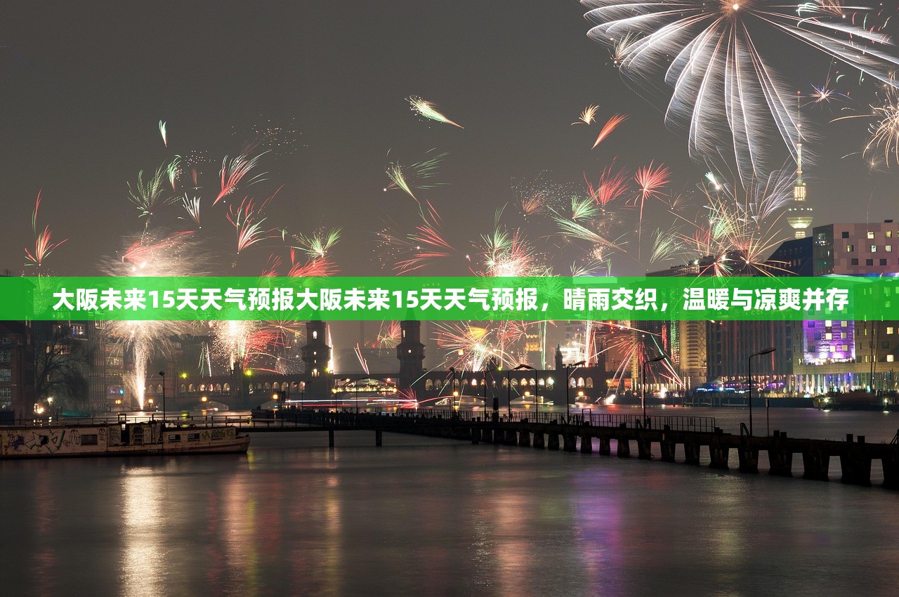 大阪未来15天天气预报大阪未来15天天气预报，晴雨交织，温暖与凉爽并存  第1张