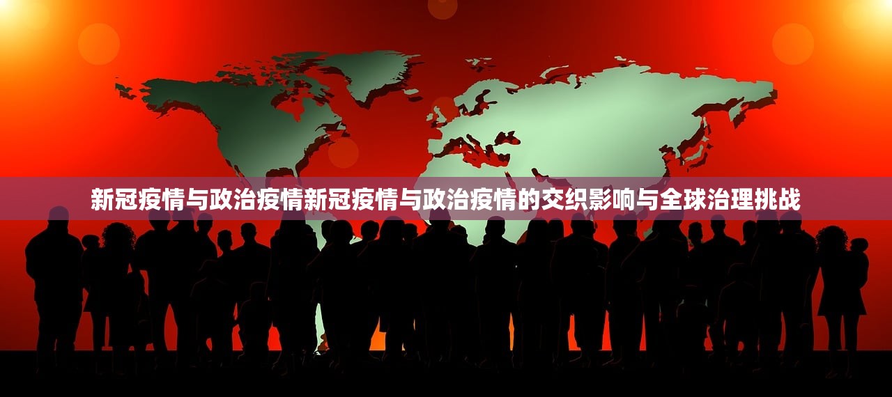 新冠疫情与政治疫情新冠疫情与政治疫情的交织影响与全球治理挑战  第2张
