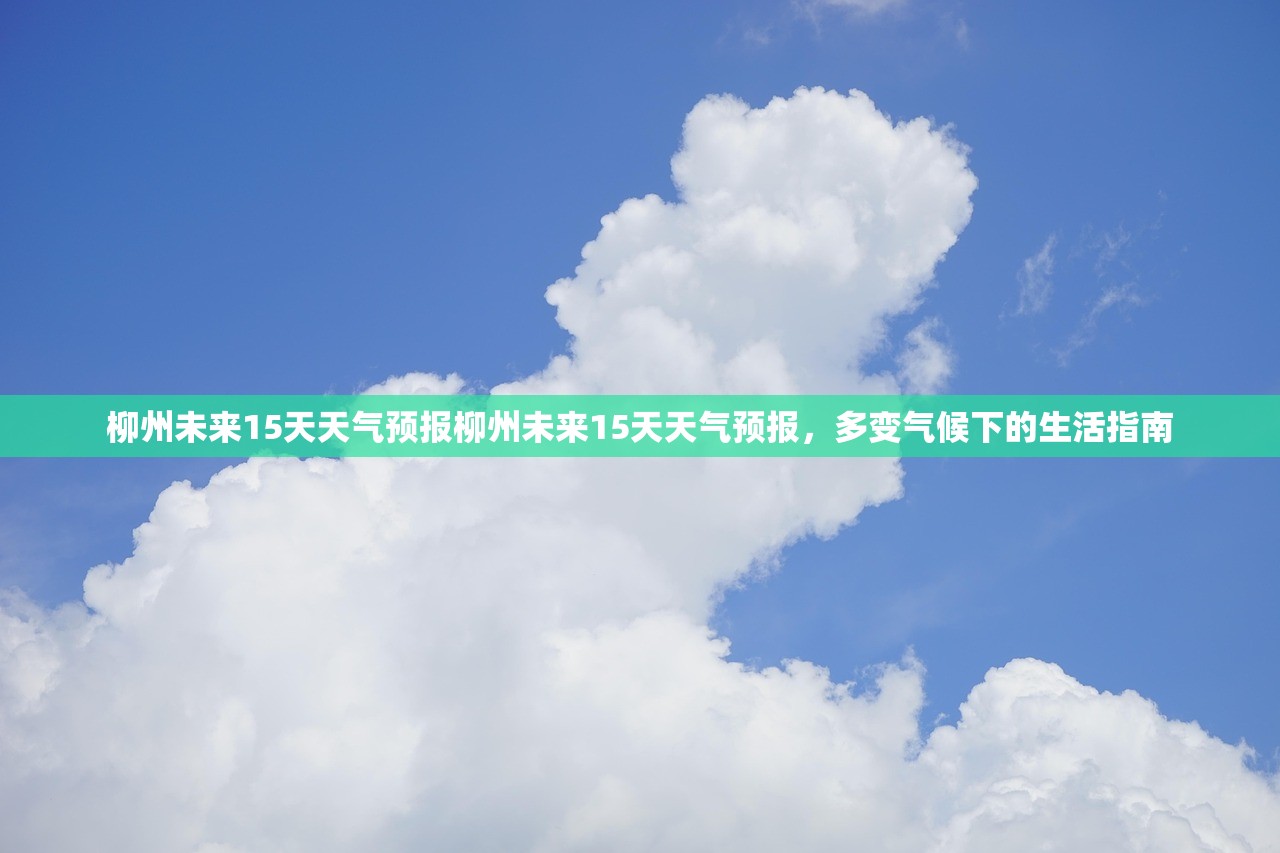 柳州未来15天天气预报柳州未来15天天气预报，多变气候下的生活指南  第1张
