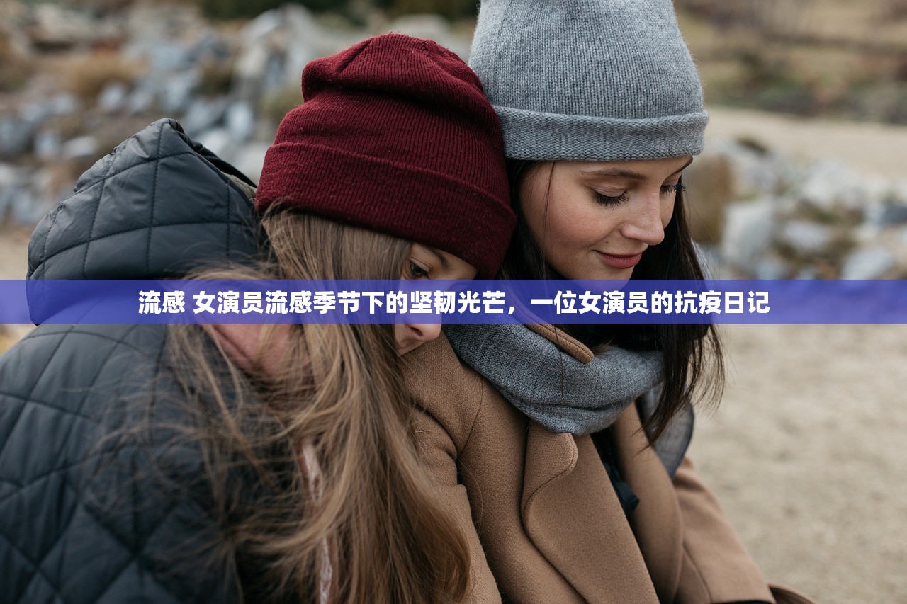 流感 女演员流感季节下的坚韧光芒，一位女演员的抗疫日记  第1张