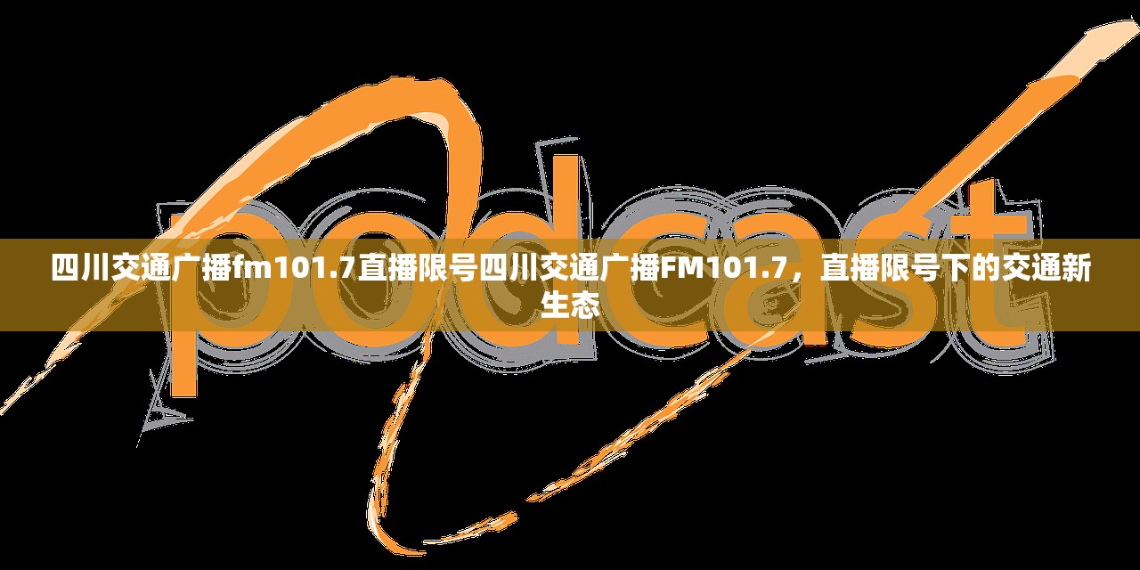 四川交通广播fm101.7直播限号四川交通广播FM101.7，直播限号下的交通新生态  第2张