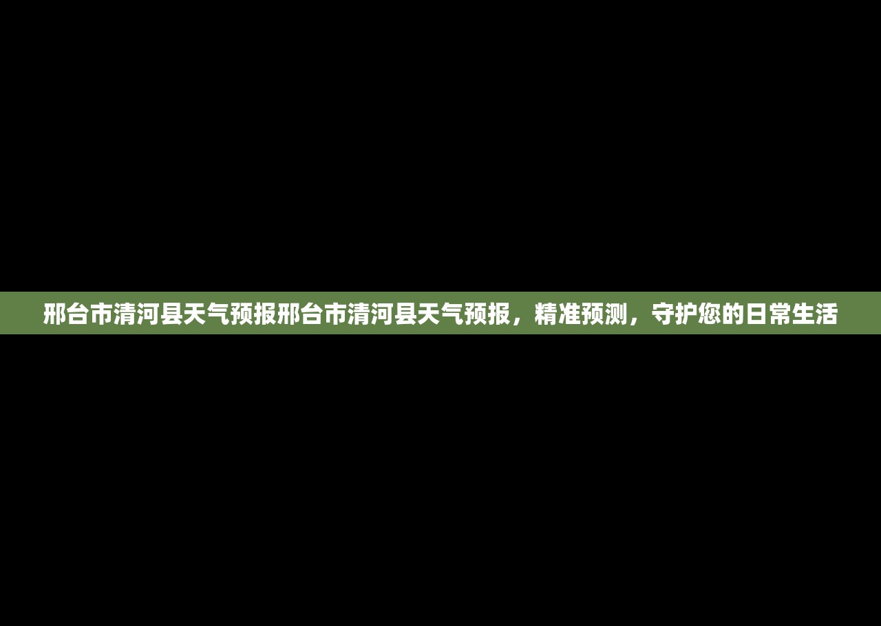 邢台市清河县天气预报邢台市清河县天气预报，精准预测，守护您的日常生活  第1张