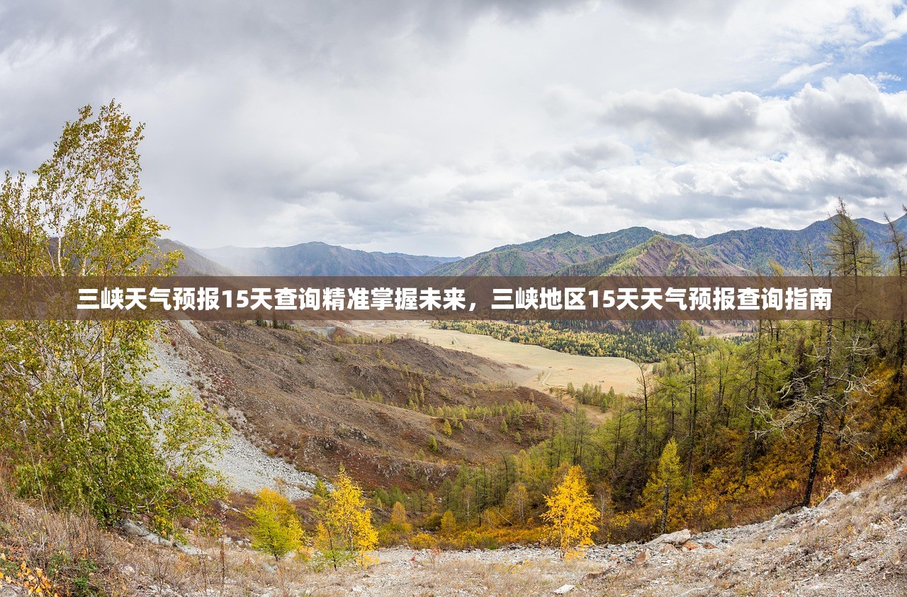三峡天气预报15天查询精准掌握未来，三峡地区15天天气预报查询指南  第2张