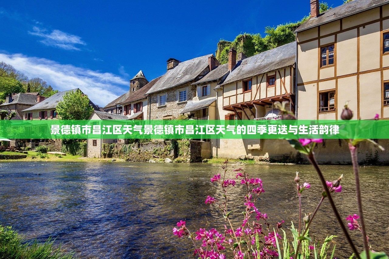 景德镇市昌江区天气景德镇市昌江区天气的四季更迭与生活韵律  第1张