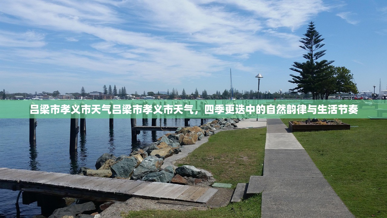 吕梁市孝义市天气吕梁市孝义市天气，四季更迭中的自然韵律与生活节奏  第2张