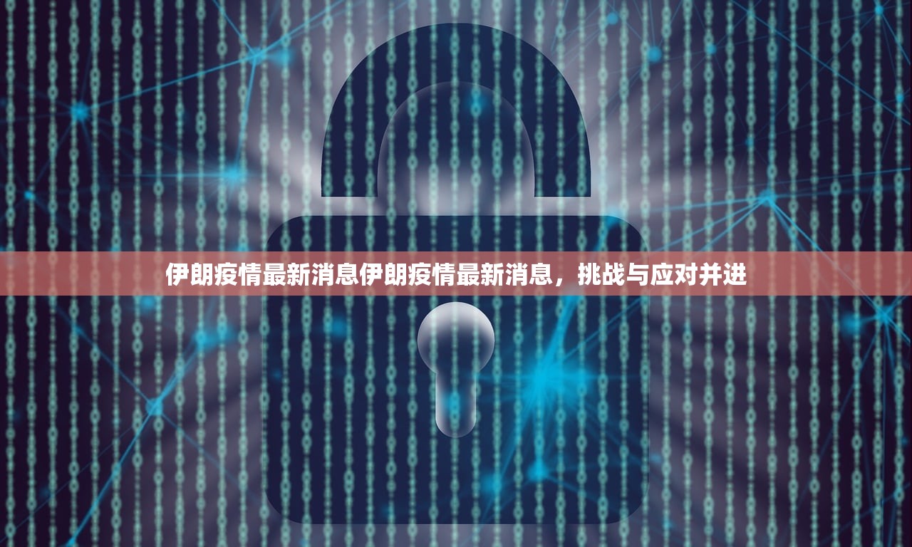 伊朗疫情最新消息伊朗疫情最新消息，挑战与应对并进  第1张