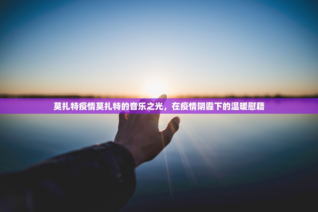 莫扎特疫情莫扎特的音乐之光，在疫情阴霾下的温暖慰藉  第1张