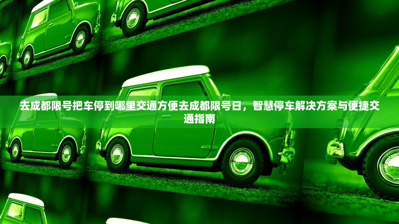 去成都限号把车停到哪里交通方便去成都限号日，智慧停车解决方案与便捷交通指南  第1张
