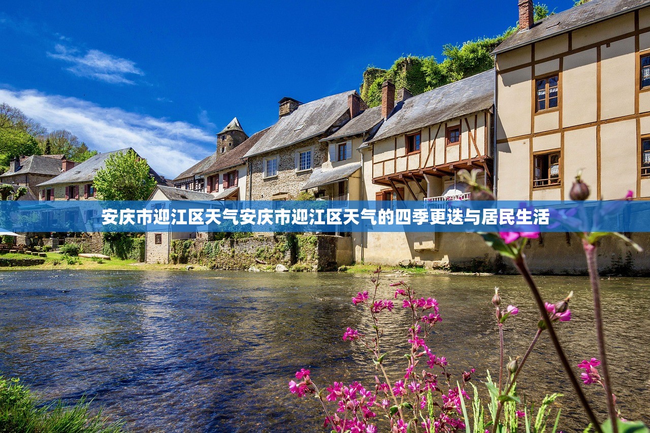 安庆市迎江区天气安庆市迎江区天气的四季更迭与居民生活  第1张