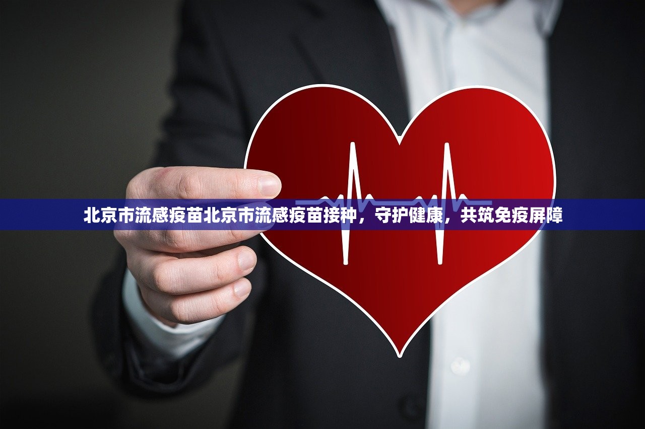 北京市流感疫苗北京市流感疫苗接种，守护健康，共筑免疫屏障  第1张