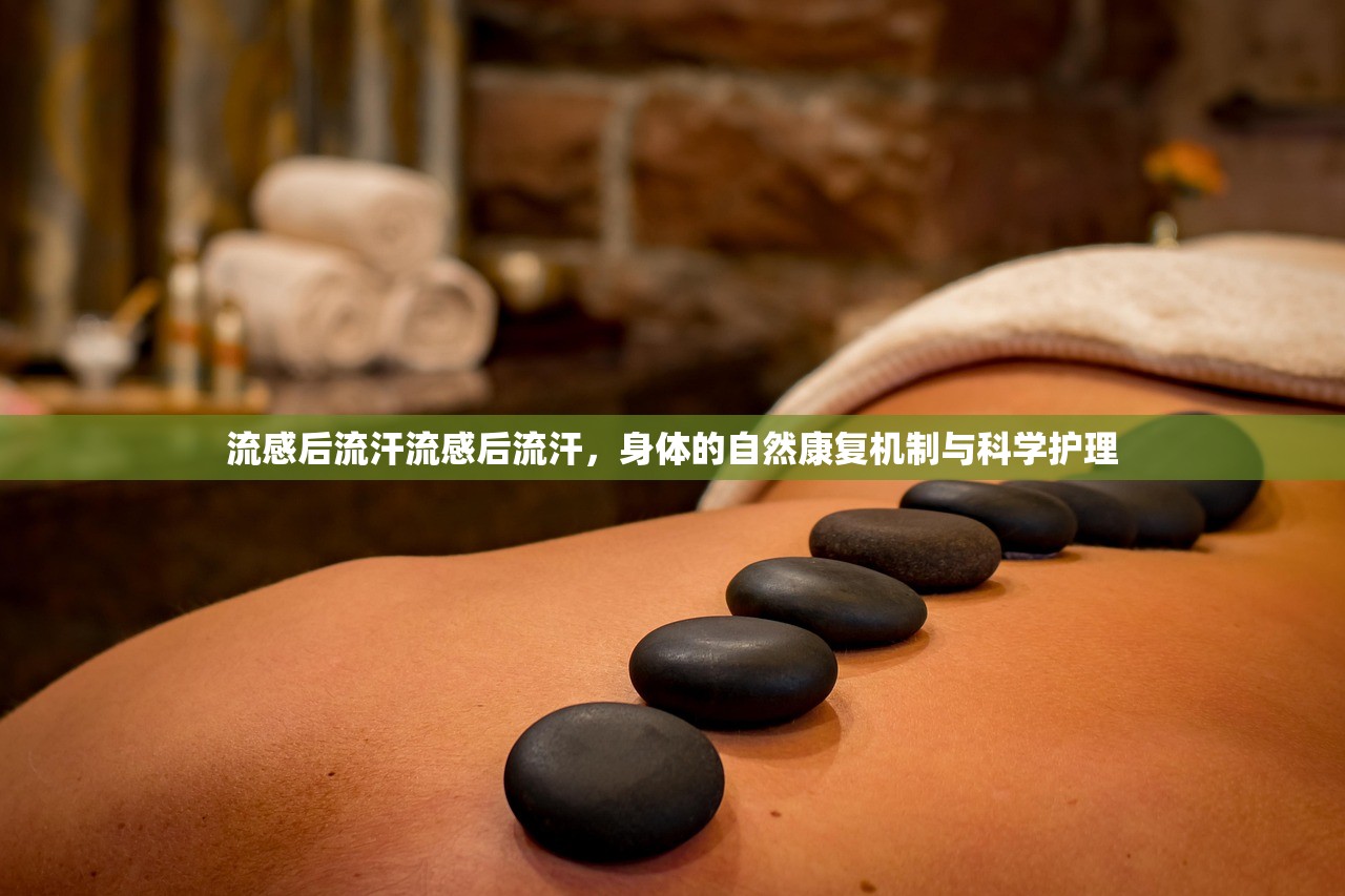 流感后流汗流感后流汗,身体的自然康复机制与科学护理 第1张 流感后流汗流感后流汗,身体的自然康复机制与科学护理 第1张