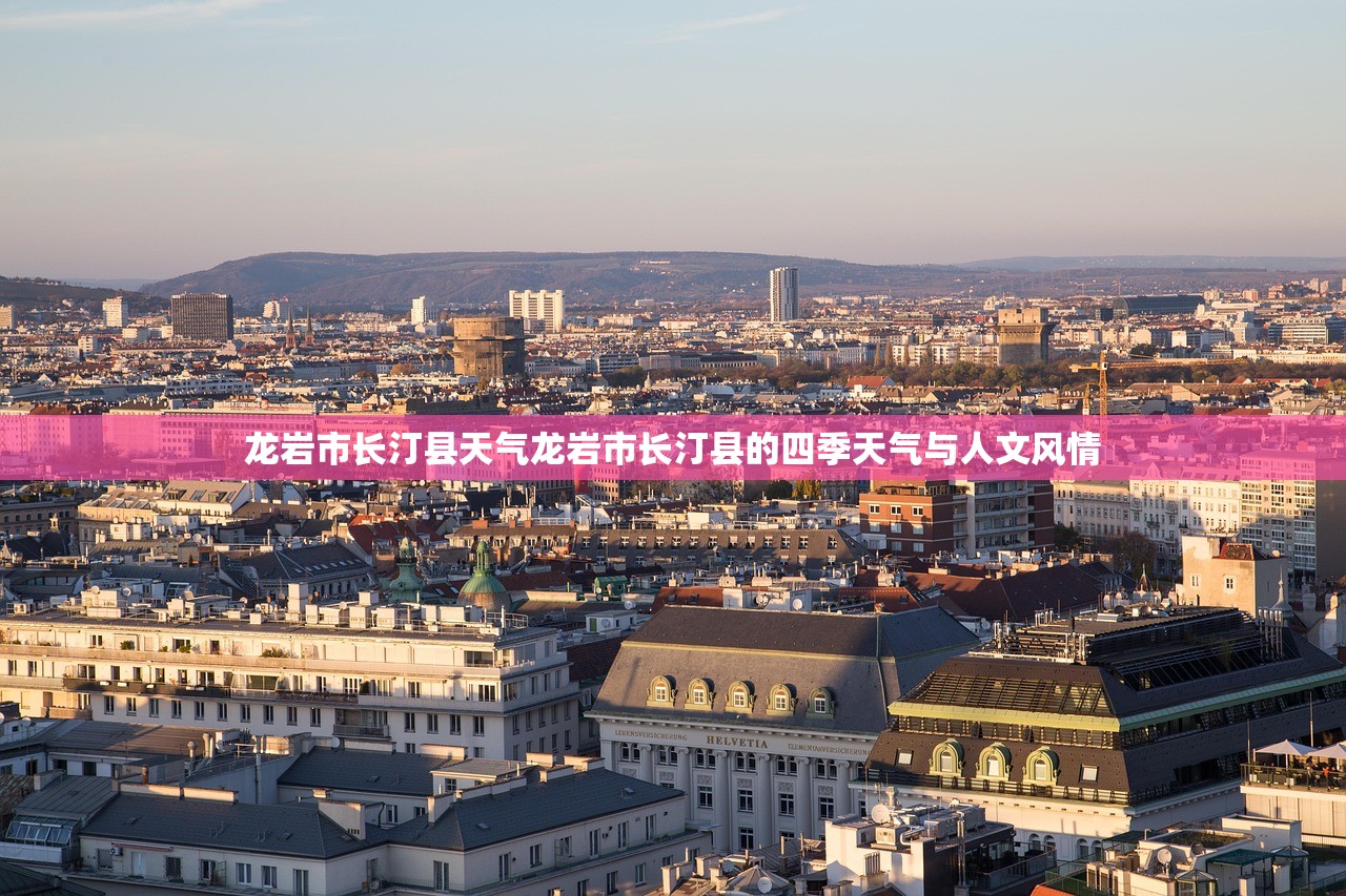 龙岩市长汀县天气龙岩市长汀县的四季天气与人文风情  第1张
