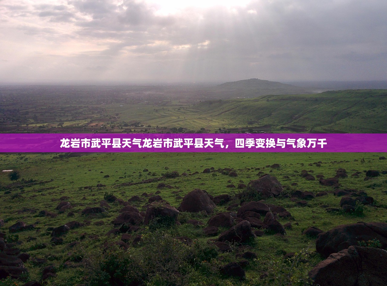龙岩市武平县天气龙岩市武平县天气，四季变换与气象万千  第1张