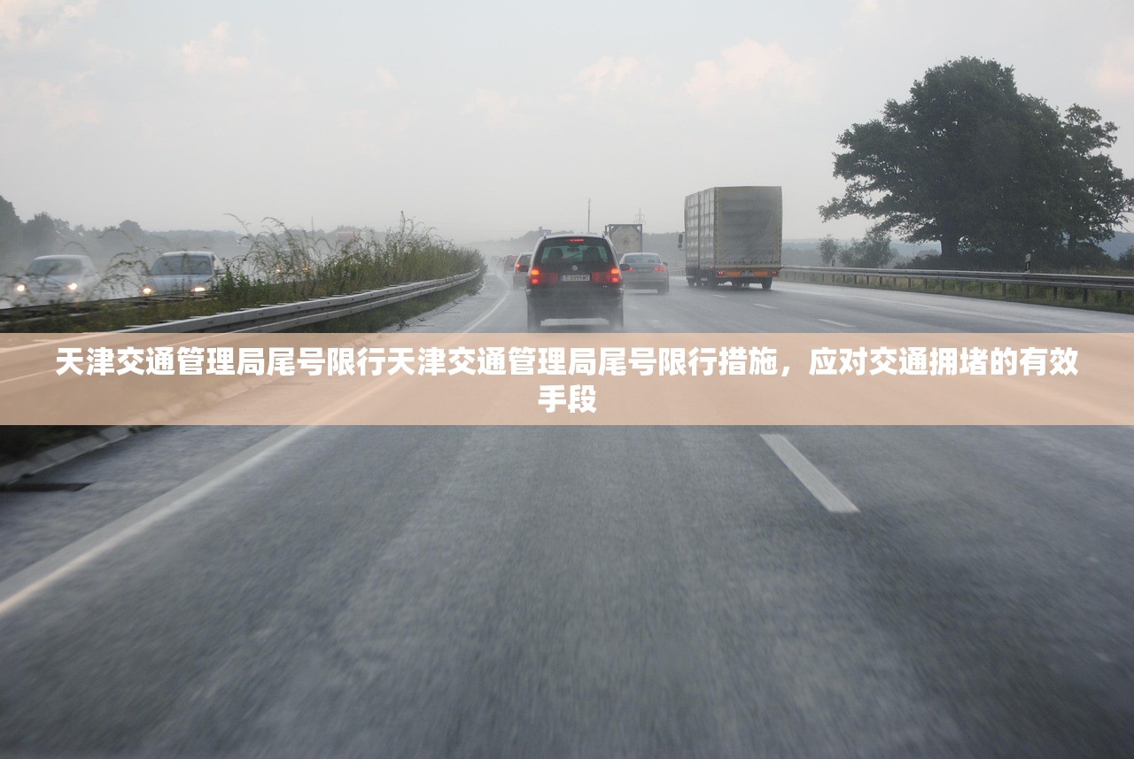 天津交通管理局尾号限行天津交通管理局尾号限行措施，应对交通拥堵的有效手段  第1张