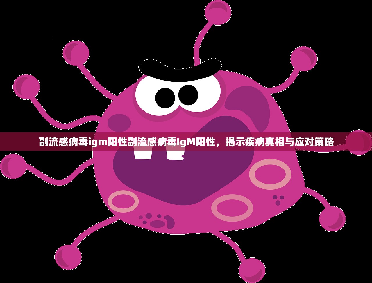 副流感病毒igm阳性副流感病毒IgM阳性，揭示疾病真相与应对策略  第1张