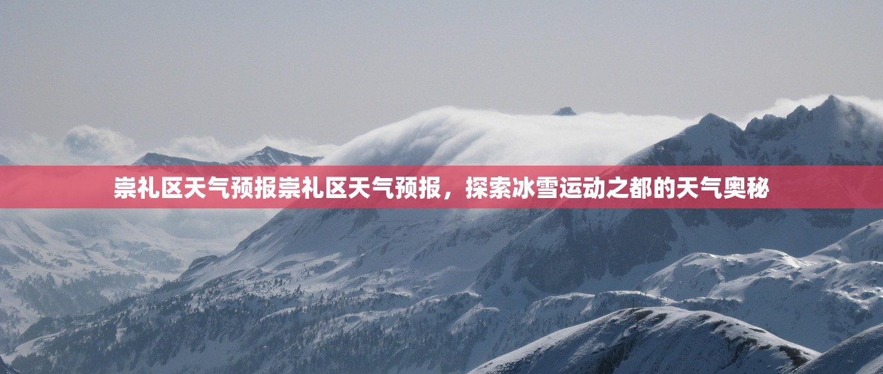崇礼区天气预报崇礼区天气预报,探索冰雪运动之都的天气奥秘 第1张 崇礼区天气预报崇礼区天气预报,探索冰雪运动之都的天气奥秘 第1张
