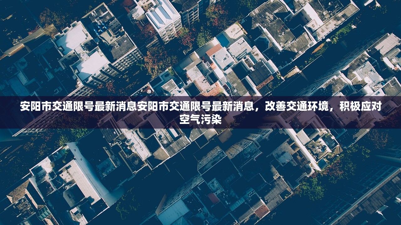 安阳市交通限号最新消息安阳市交通限号最新消息，改善交通环境，积极应对空气污染  第1张