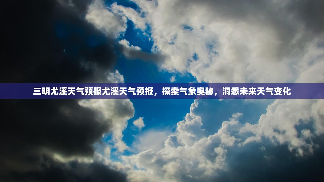 三明尤溪天气预报尤溪天气预报，探索气象奥秘，洞悉未来天气变化  第1张