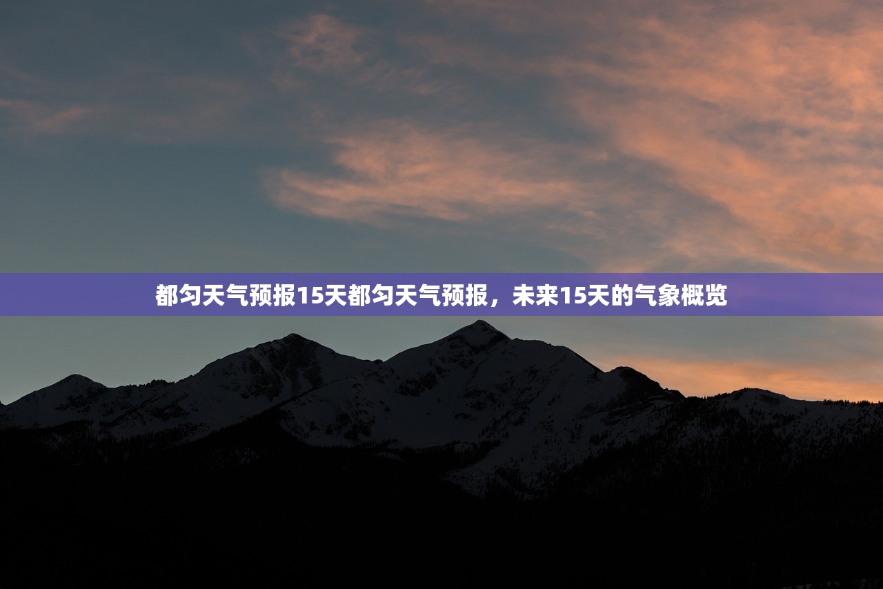都匀天气预报15天都匀天气预报，未来15天的气象概览  第1张
