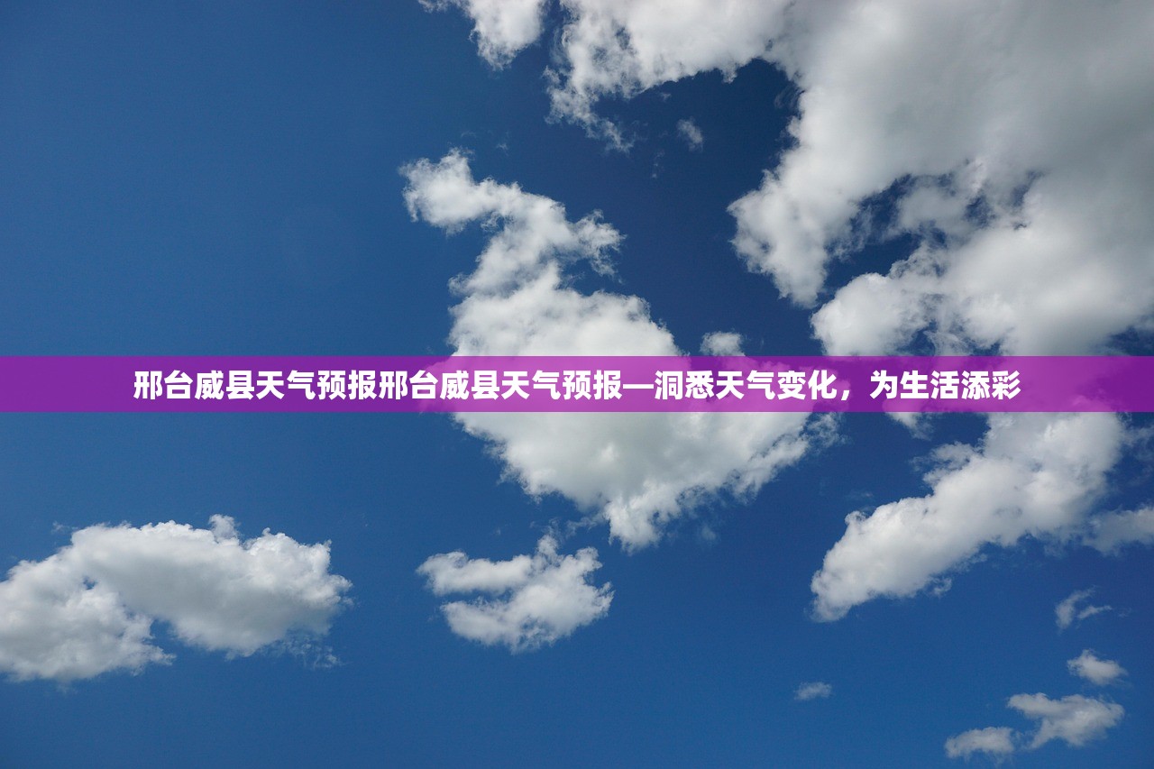 邢台威县天气预报邢台威县天气预报—洞悉天气变化，为生活添彩  第1张