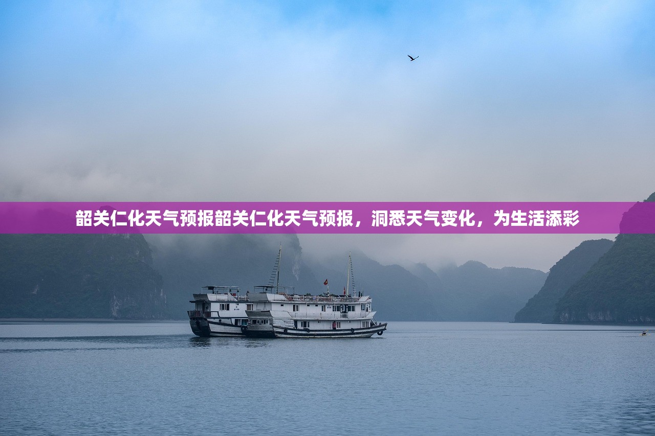 韶关仁化天气预报韶关仁化天气预报,洞悉天气变化,为生活添彩 第1张 韶关仁化天气预报韶关仁化天气预报,洞悉天气变化,为生活添彩 第1张