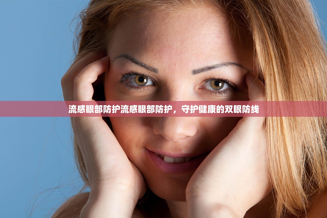 流感眼部防护流感眼部防护，守护健康的双眼防线  第1张