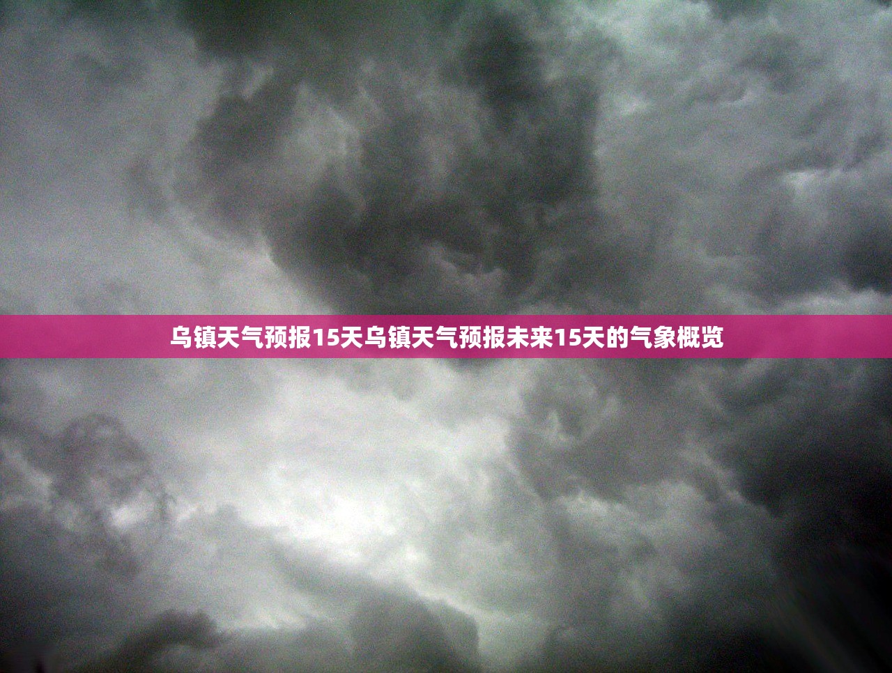 乌镇天气预报15天乌镇天气预报未来15天的气象概览  第1张
