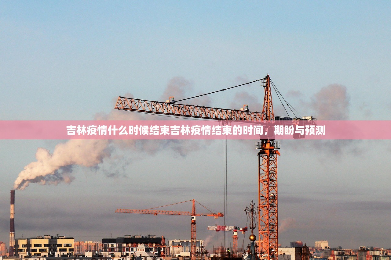 吉林疫情什么时候结束吉林疫情结束的时间，期盼与预测  第1张