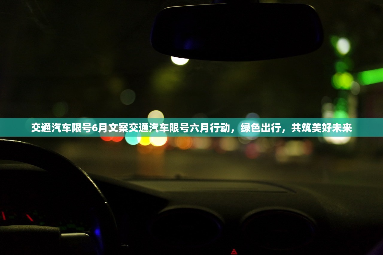 交通汽车限号6月文案交通汽车限号六月行动，绿色出行，共筑美好未来  第1张