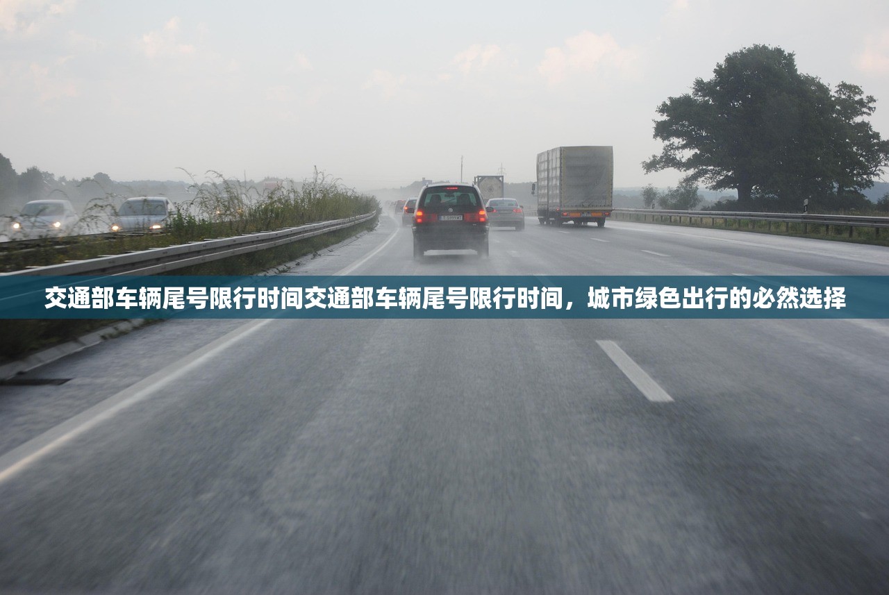 交通部车辆尾号限行时间交通部车辆尾号限行时间，城市绿色出行的必然选择  第1张