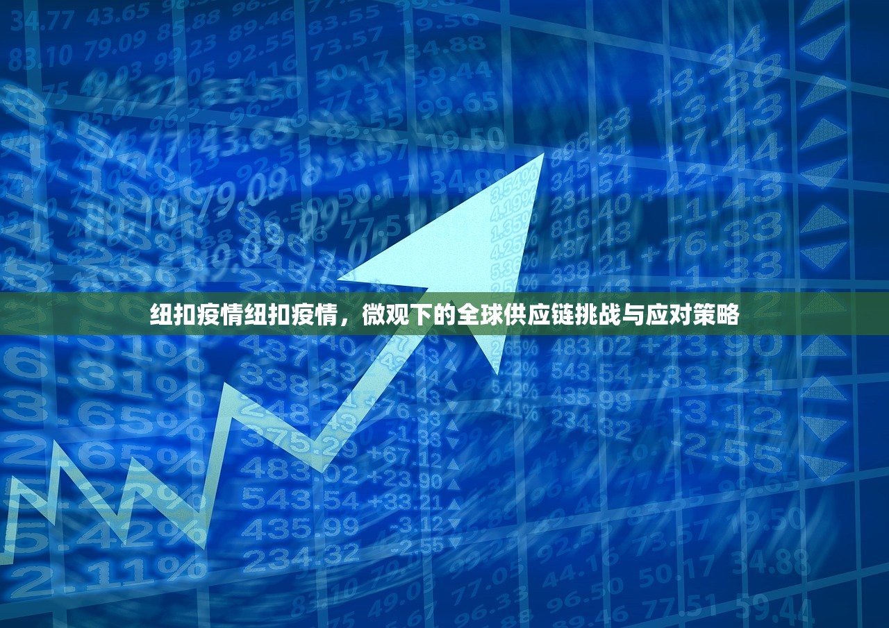 纽扣疫情纽扣疫情，微观下的全球供应链挑战与应对策略  第1张