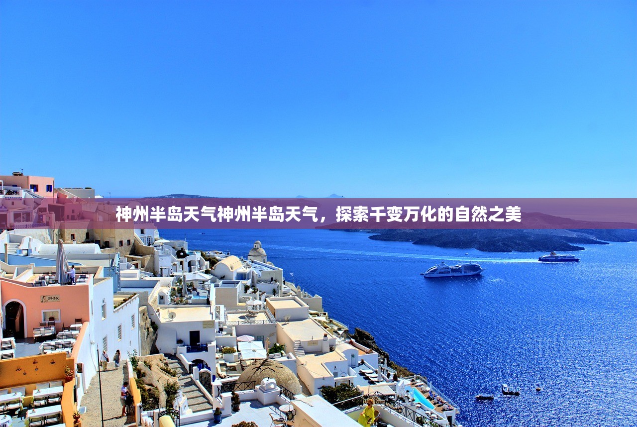 神州半岛天气神州半岛天气，探索千变万化的自然之美  第1张