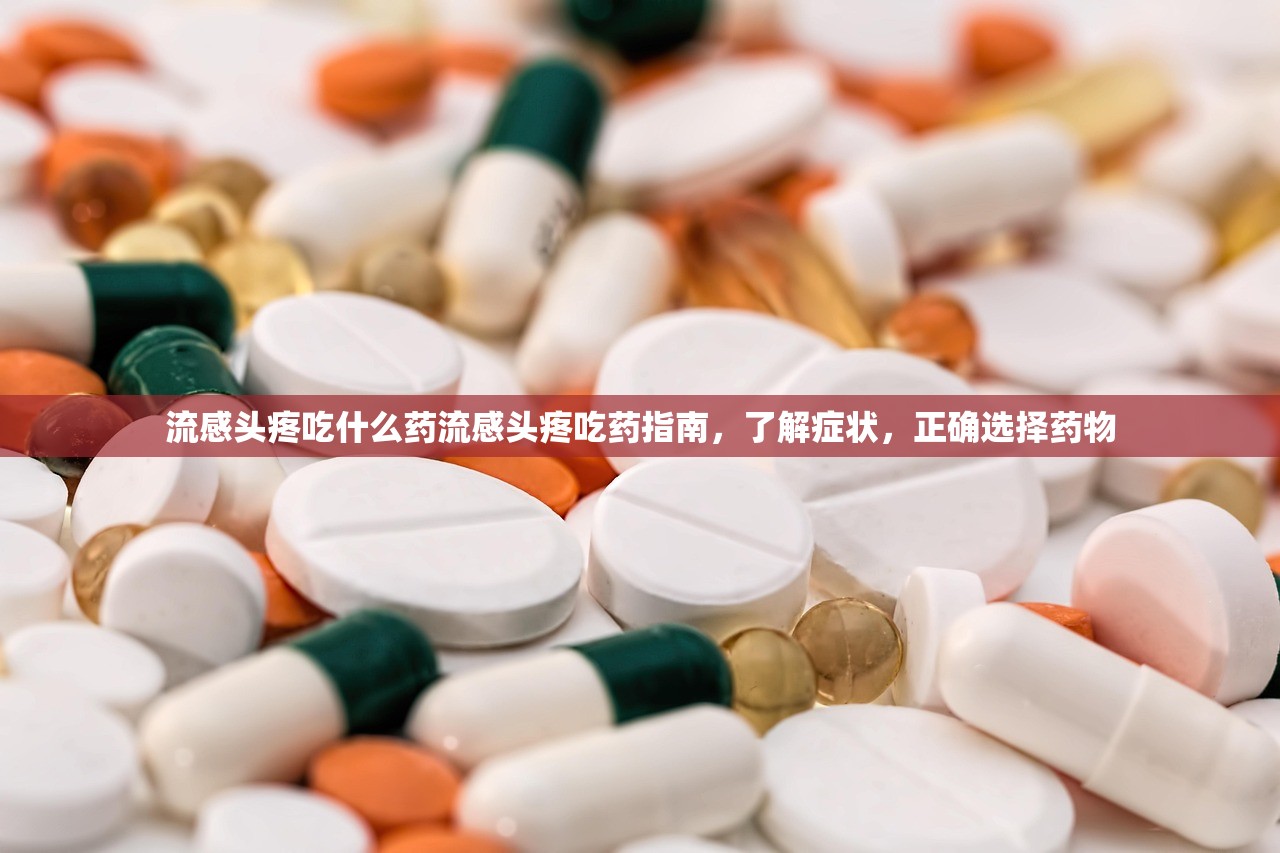 流感头疼吃什么药流感头疼吃药指南，了解症状，正确选择药物  第1张