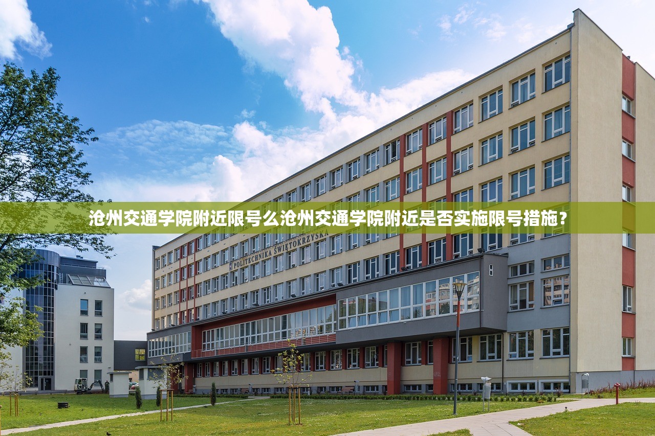 沧州交通学院附近限号么沧州交通学院附近是否实施限号措施？  第1张