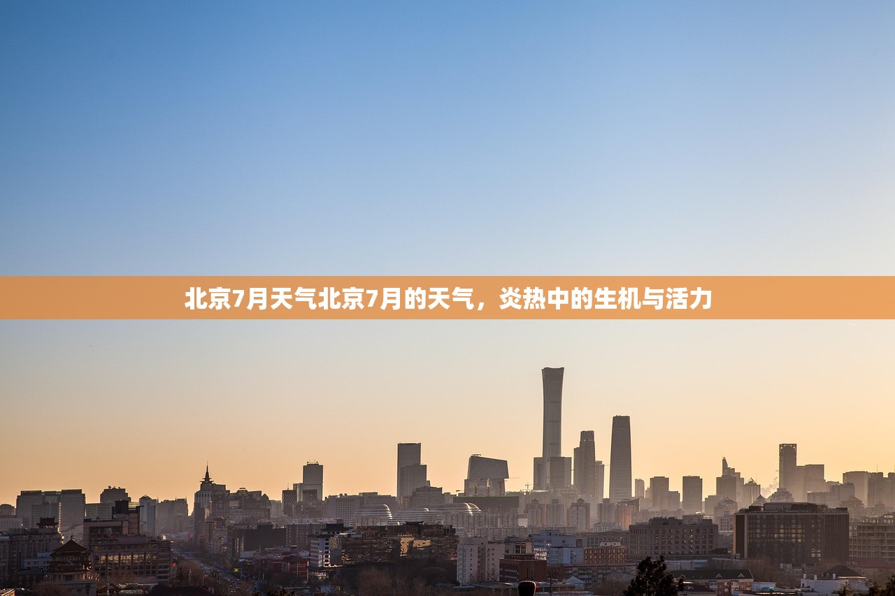 北京7月天气北京7月的天气，炎热中的生机与活力  第1张