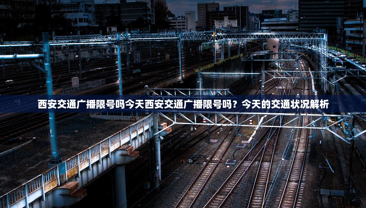 西安交通广播限号吗今天西安交通广播限号吗？今天的交通状况解析  第1张