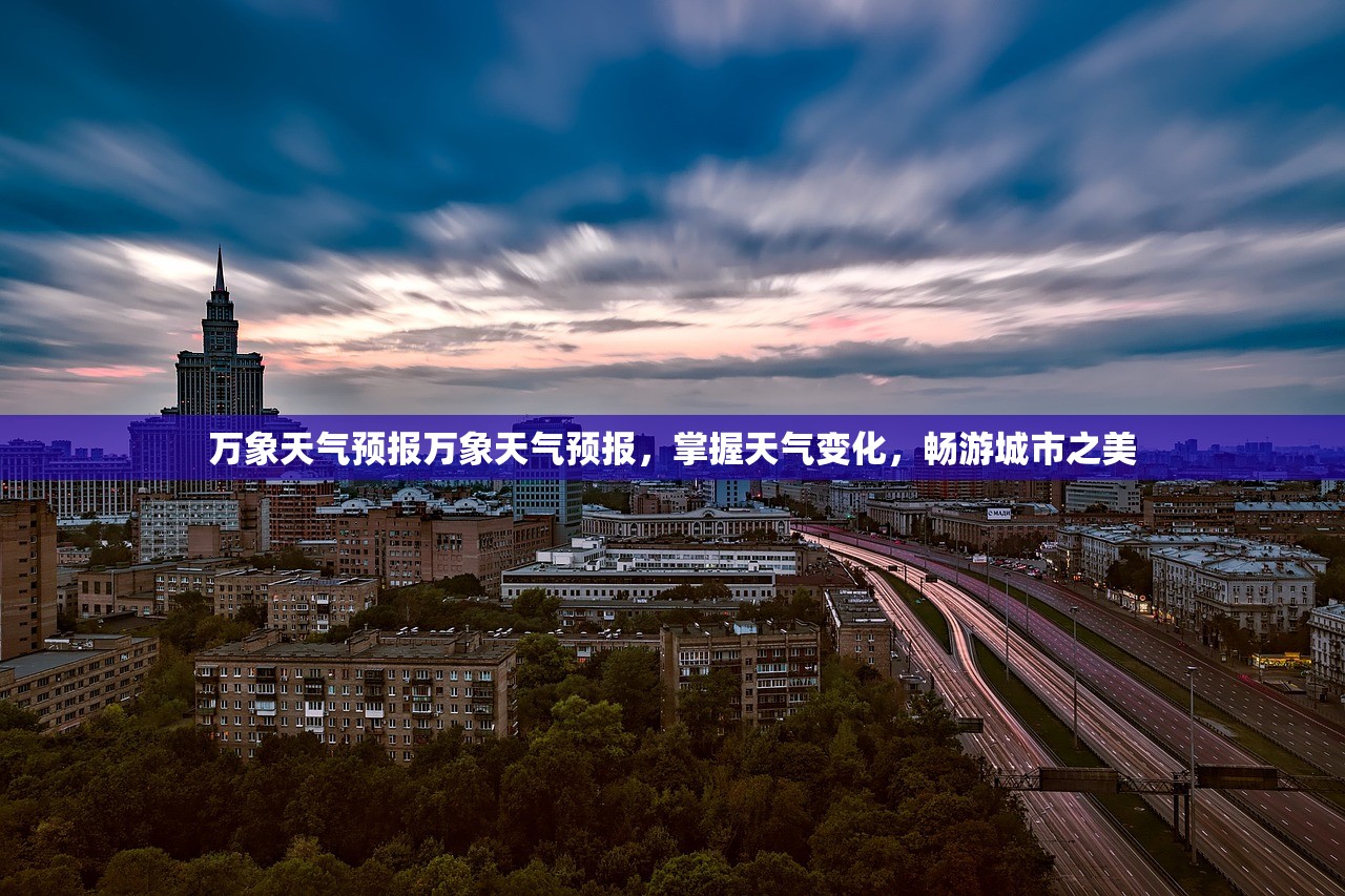 万象天气预报万象天气预报,掌握天气变化,畅游城市之美 第1张 万象天气预报万象天气预报,掌握天气变化,畅游城市之美 第1张