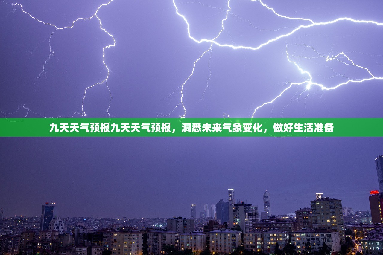 九天天气预报九天天气预报,洞悉未来气象变化,做好生活准备 第1张 九天天气预报九天天气预报,洞悉未来气象变化,做好生活准备 第1张